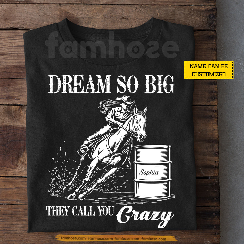 Personalized Barrel Racing Girl T-shirt, Dream So Big They Call You Crazy Tees Gift For Barrel Racing Lover