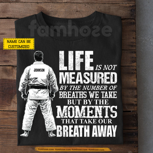 Personalized Jiu Jitsu Man T-shirt, Life Is Not Measured By The Number Of Breaths We Take Tees Gift For Jiu Jitsu Lover