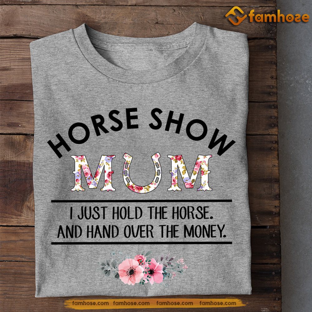 Mother's Day Horse T-shirt, Horse Show Mom I Just Hold The Horse, Gift For Horse Lovers, Horse Mom Tees, Horse Shirt