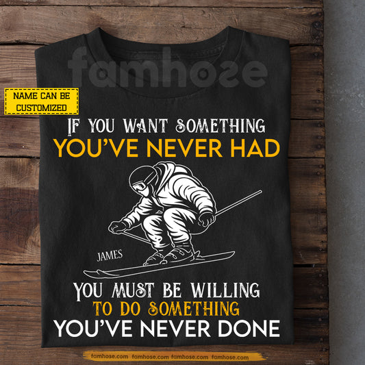 Personalized Skiing T-shirt, If You Want Something You've Never Had Sport Tees Gift For Skiing Lover