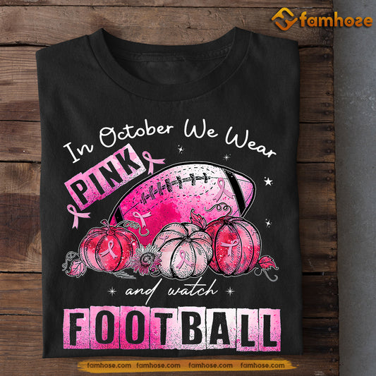 Football T-shirt, In October We Wear Pink Watch Football, Gift For Football Lovers Who Supports Breast Cancer Awareness