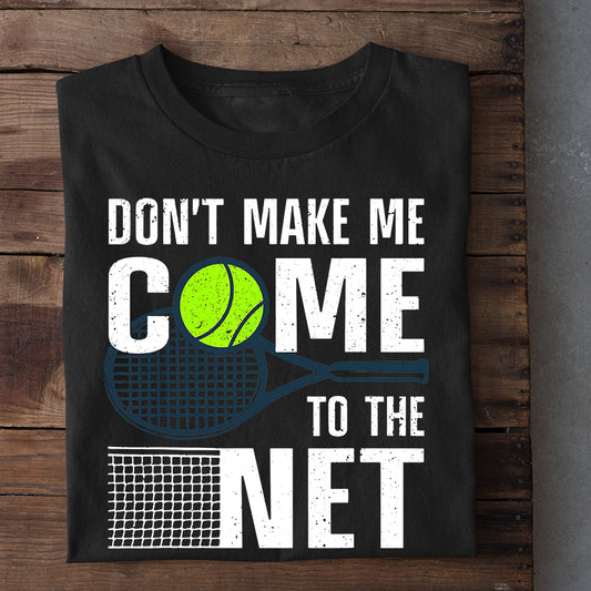 Cool Tennis T-shirt, Don't Make Me Come To The Net, Gift For Tennis Lovers, Tennis Players, Tennis Tees