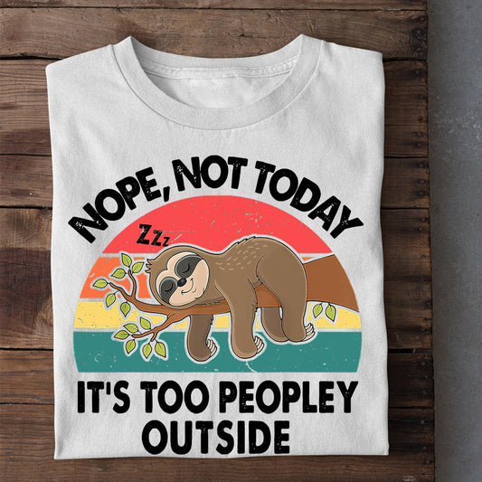 Nope, Not Today It's Too Peopley Outside, Sloth T-shirt, Team Sloth Lover Gift, Sloth Tees