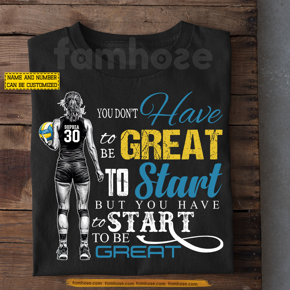 Personalized Volleyball Girl T-shirt, You Don't Have To Be Great To Start Sport Tees Gift For Volleyball Lovers