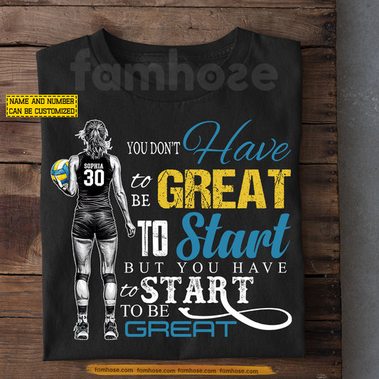 Personalized Volleyball Girl T-shirt, You Don't Have To Be Great To Start Sport Tees Gift For Volleyball Lovers