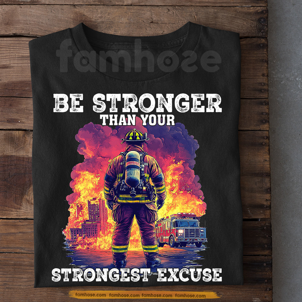 Firefighter T-shirt, Be Stronger Than Your Strongest Excuse Tees Gift For Firefighters