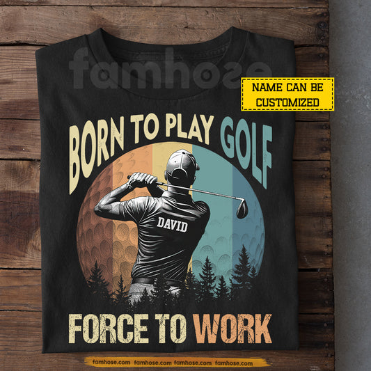 Personalized Golf Man T-shirt, Born To Play Golf Force To Work Sport Tees Gift For Golf Lovers
