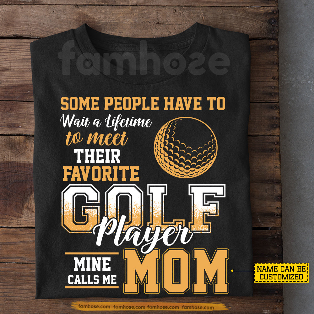 Funny Personalized Golf T-shirt, Some People Have To Wait A Lifetime To Meet Their Favorite Golf Player Sport Tees Gift For Golf Lover