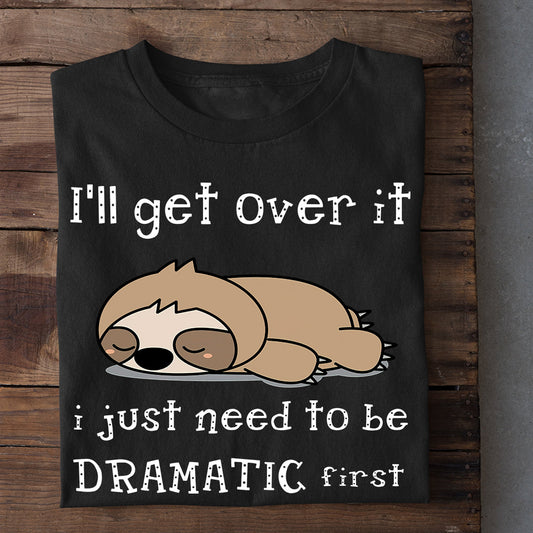 I'll Get Over It I Just Need To Be Dramatic First, Sloth T-shirt, Team Sloth Lover Gift, Sloth Tees