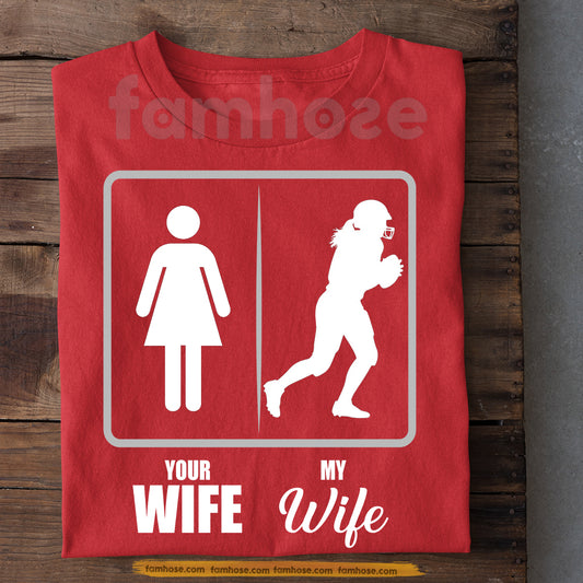 Funny Valentine Football Woman T-shirt, Your Wife Vs My Wife Sport Tees Gift For Football Lover