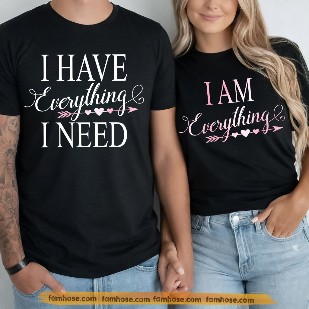Funny Couple Matching T-shirt, I Have Everything I Need & I Am Everything Couple Tees Valentine Gift