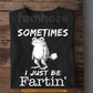 Funny Frog T-Shirt, Sometimes I Just Be Fartin' Tees Gift For Frog Lover
