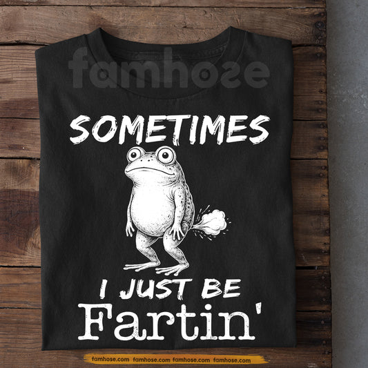 Funny Frog T-Shirt, Sometimes I Just Be Fartin' Tees Gift For Frog Lover