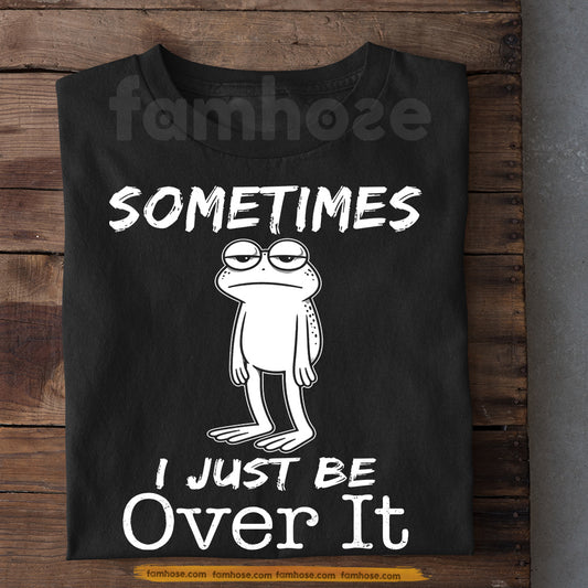 Funny Frog T-Shirt, Sometimes I Just Be Over It Tees Gift For Frog Lover