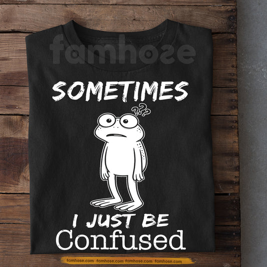 Funny Frog T-Shirt, Sometimes I Just Be Confused Tees Gift For Frog Lover