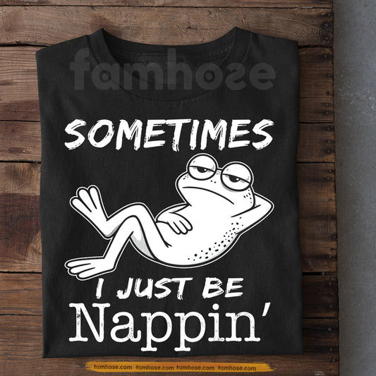 Funny Frog T-Shirt, Sometimes I Just Be Nappin' Tees Gift For Frog Lover