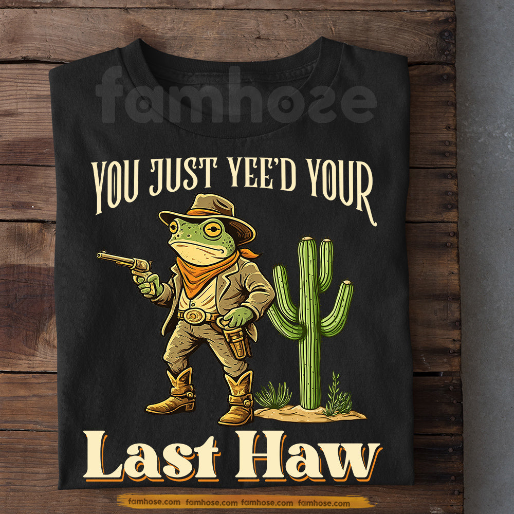 Funny Frog T-Shirt, You Just Yee'd Your Last Haw Tees Gift For Frog Lover