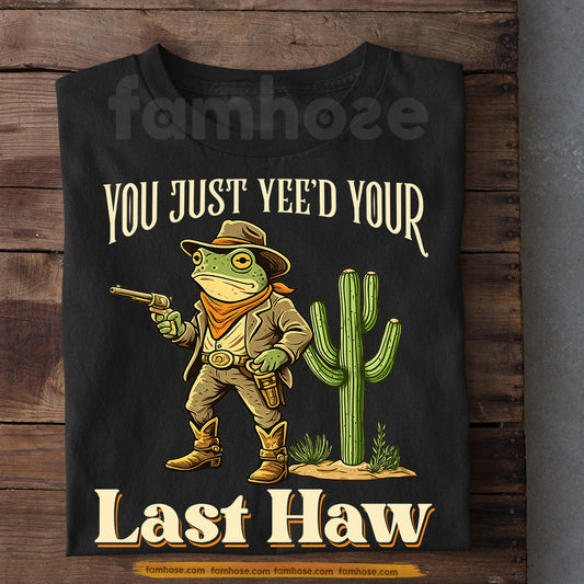 Funny Frog T-Shirt, You Just Yee'd Your Last Haw Tees Gift For Frog Lover