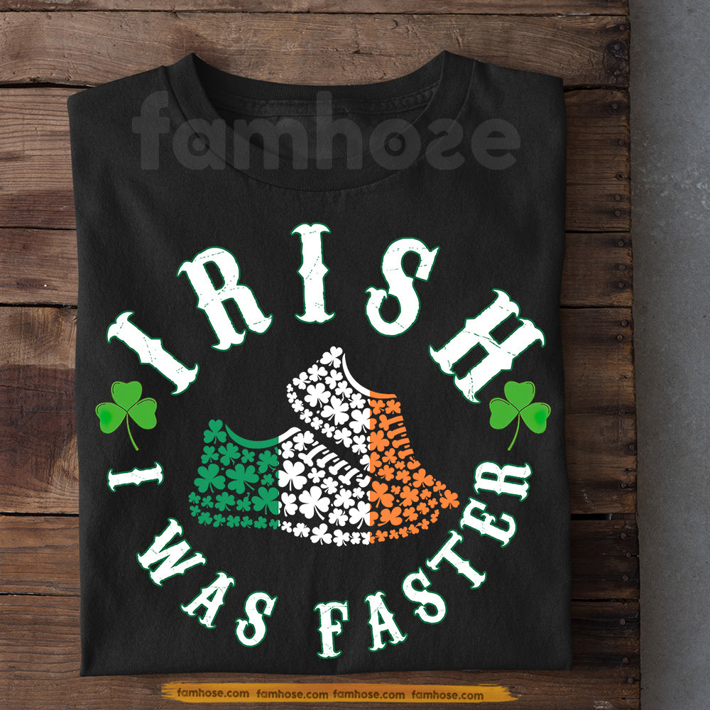 Funny Irish T-shirt, Irish I Was Faster Tees St Patrick's Day Gift For Irish Lover