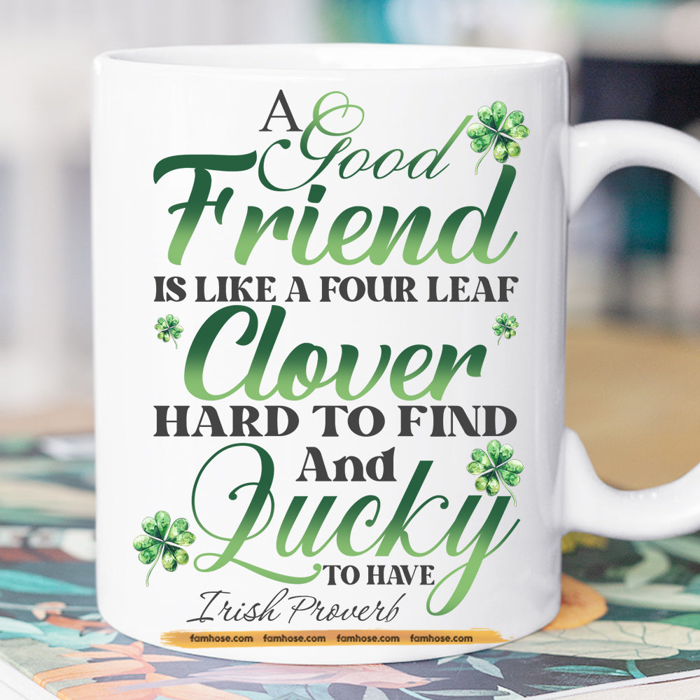 Four-Leaf Clover Mug, A Good Friend Is Like A Four Leaf Clover Mugs St Patrick's Day Gift For Irish Lover