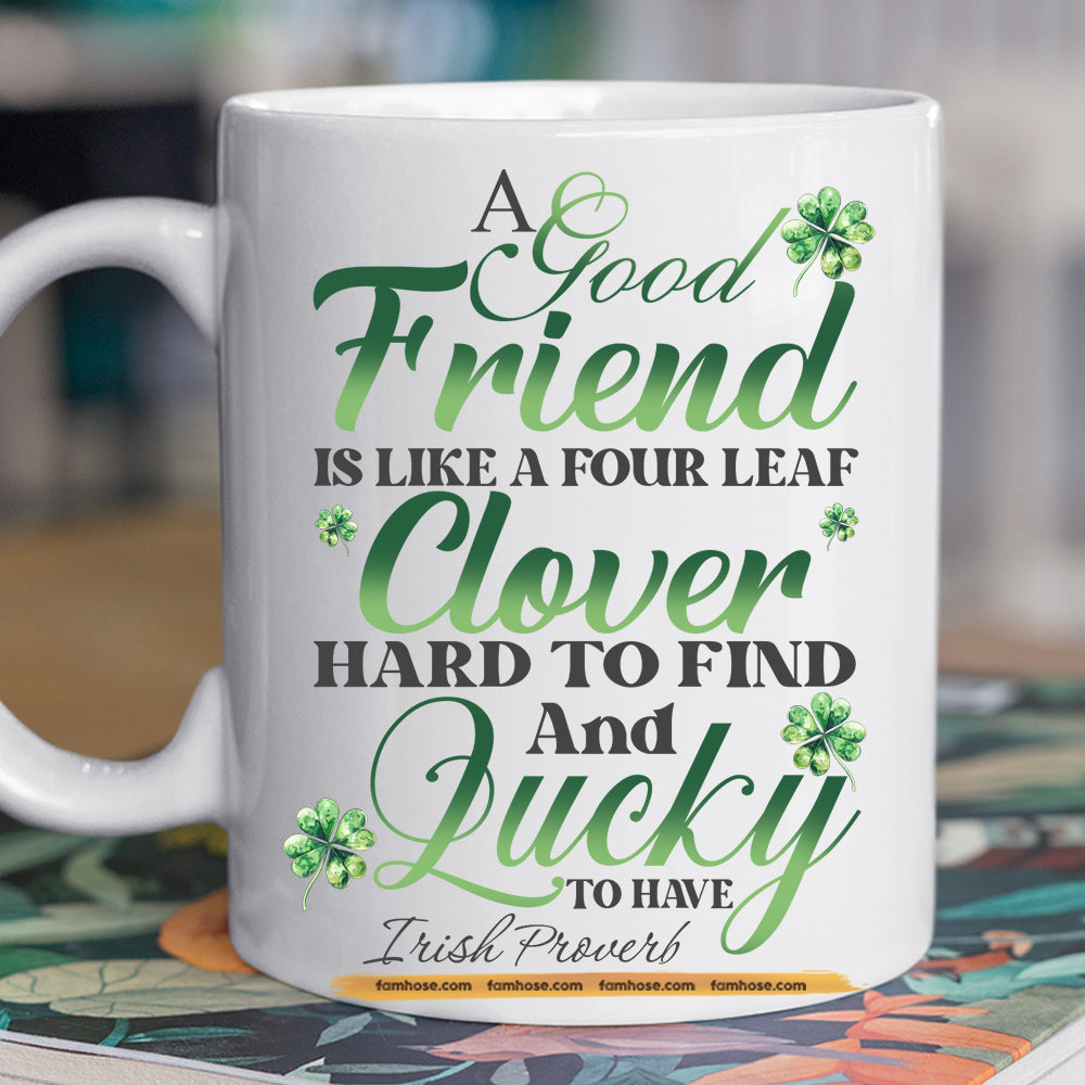 Four-Leaf Clover Mug, A Good Friend Is Like A Four Leaf Clover Mugs St Patrick's Day Gift For Irish Lover