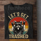 Funny Quote Raccoon T-shirt, Let's Get Trashed Tees Gift For Raccoon Lover