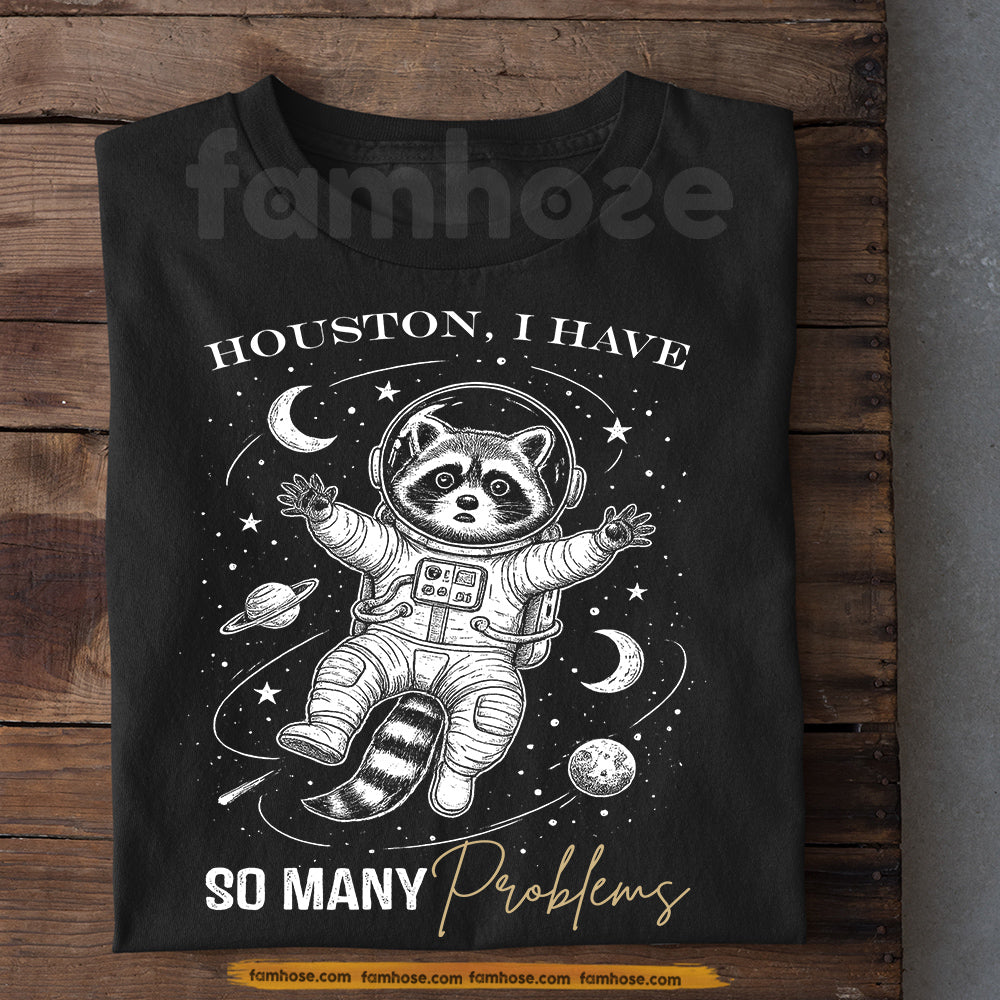 Funny Quote Raccoon T-Shirt, Houston I Have So Many Problems Tees Gift For Raccoon Lover