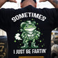 Funny Cowboy Frog Backside T-shirt, Sometimes I Just Be Fartin' Tees Gift For Cowboys, Frog Lover