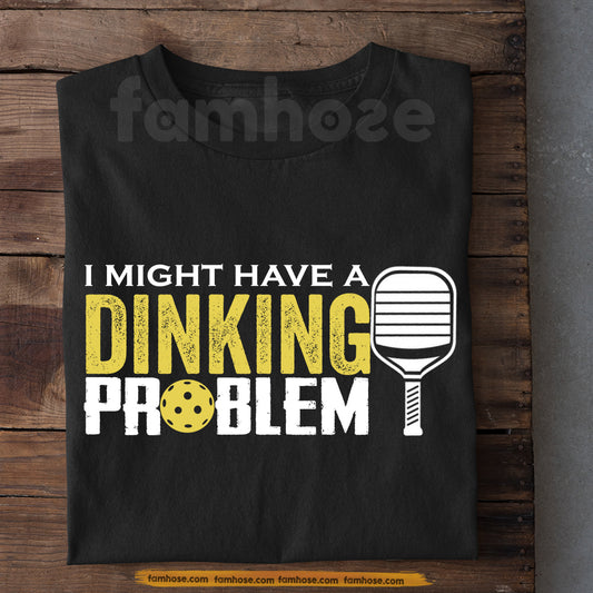 Funny Pickleball T-shirt, I Might Have A Dinking Problem Sport Tee Gift For Pickleball Lovers