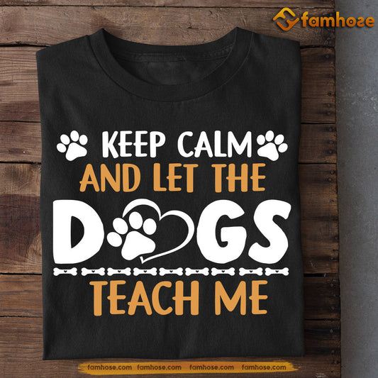 Funny Dog T-shirt, Keep Calm Let The Dogs Teach Me, Back To School Gift For Dog Lovers, Dog Owners, Dog Tees