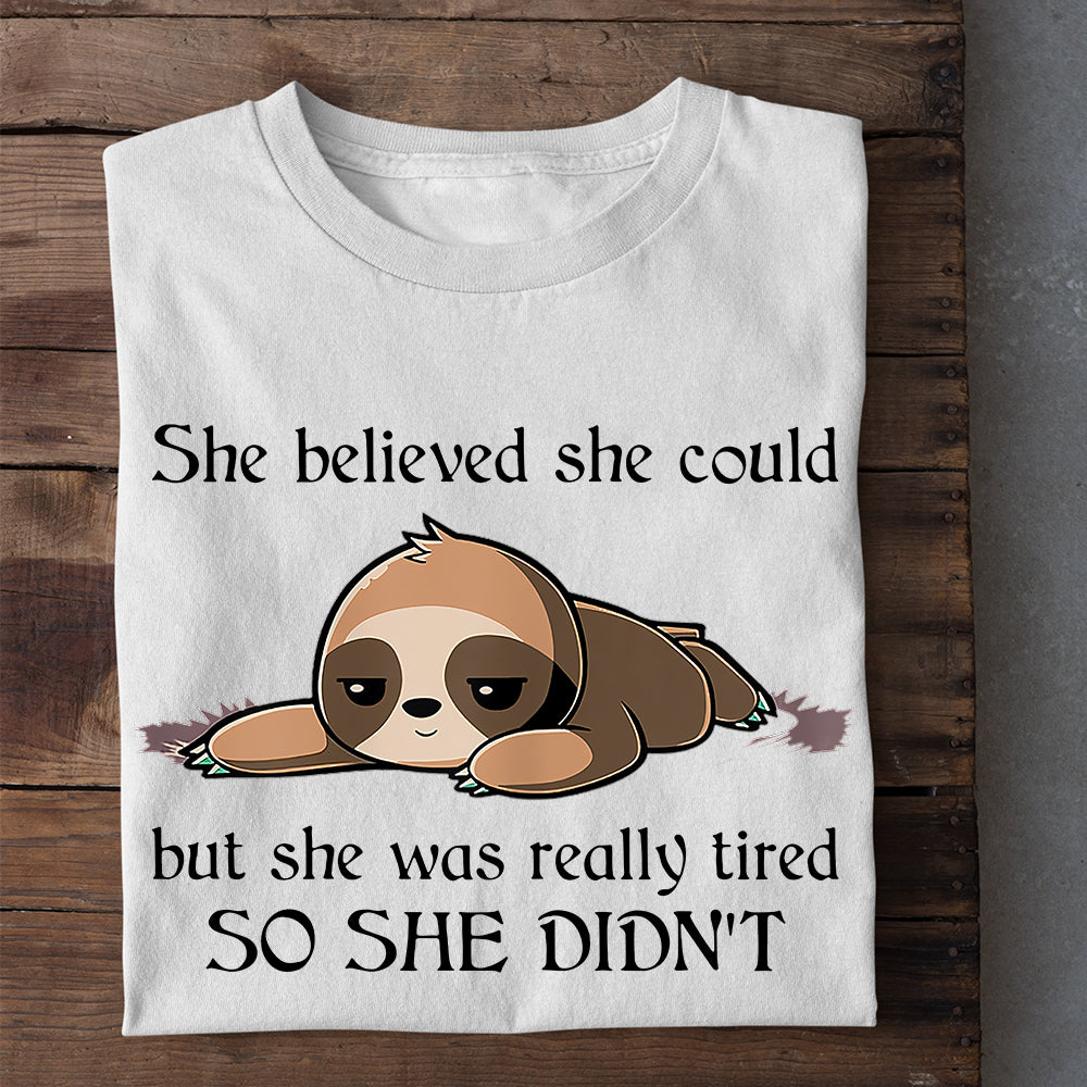 She Believed She Could But She Was Really Tired So She Didn't, Sloth T-shirt, Team Sloth Lover Gift, Sloth Tees