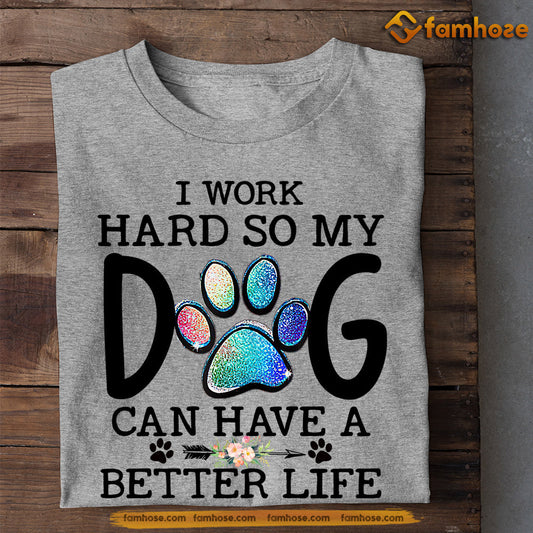 Funny Mother's Day Dog T-shirt, I Work Hard So My Dog Can Have A Better Life, Gift For Dog Lovers, Dog Owners, Dog Tees