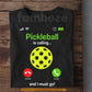 Funny Pickleball T-shirt, Pickleball Is Calling And I Must Go Sport Tees Gift For Pickleball Lovers
