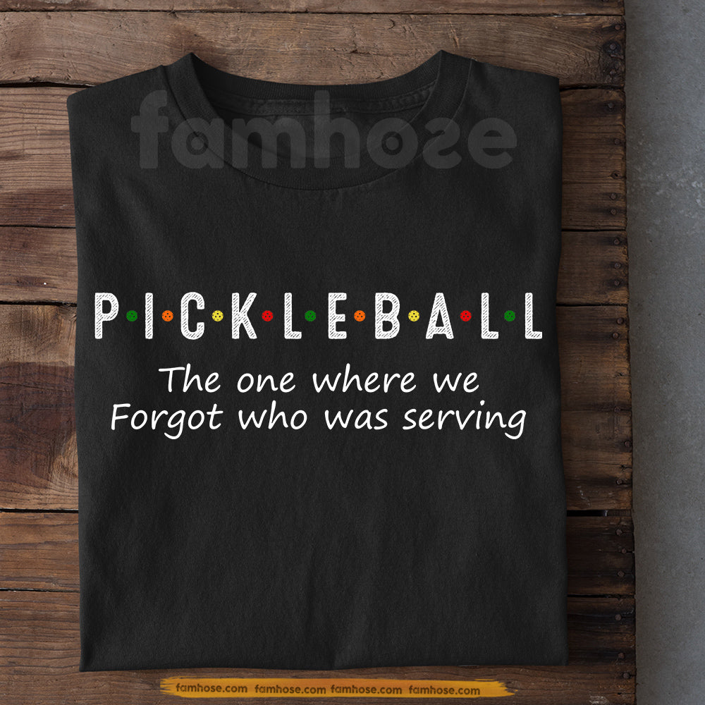Funny Pickleball T-shirt, Pickleball The One Where We Forgot Who Was Serving Sport Tee Gift For Pickleball Lovers