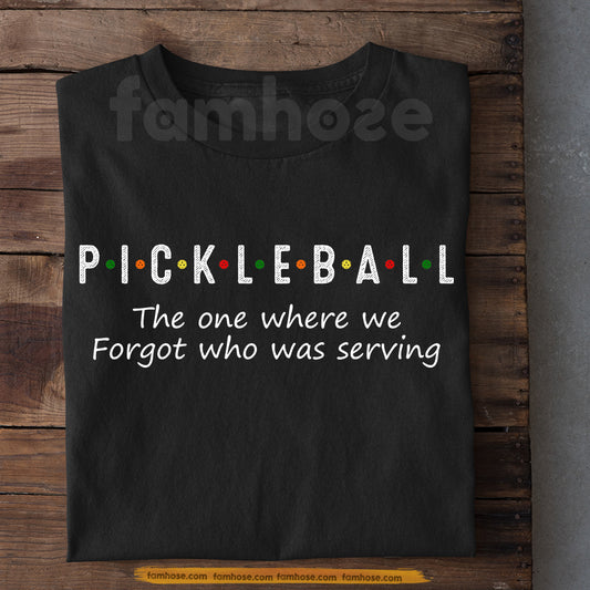 Funny Pickleball T-shirt, Pickleball The One Where We Forgot Who Was Serving Sport Tee Gift For Pickleball Lovers
