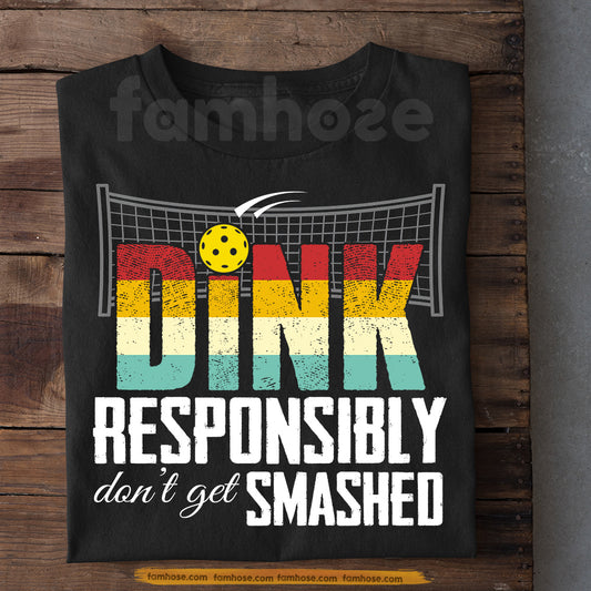 Pickleball T-shirt, Dink Responsibly Don't Get Smashed Sport Tee Gift For Pickleball Lovers