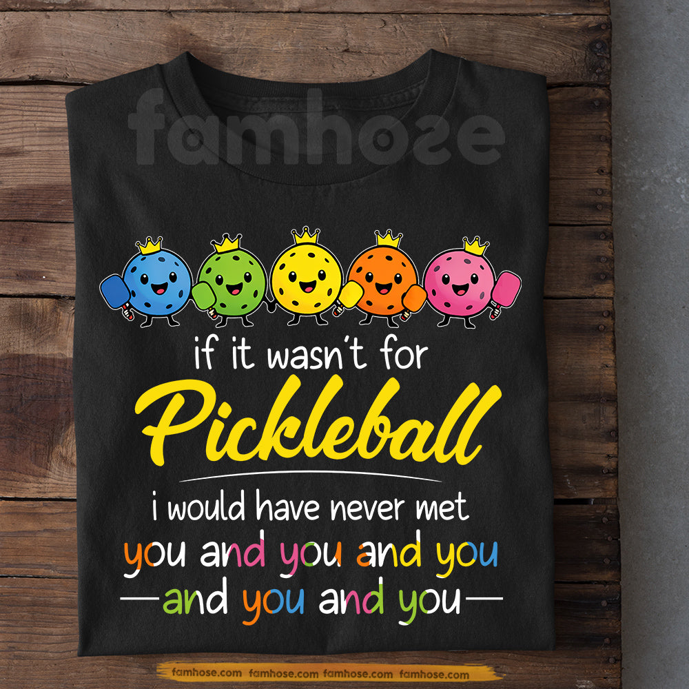 Funny Pickleball T-shirt, If It Wasn't For Pickleball I Would Have Never Met You Sport Tee Gift For Pickleball Lovers