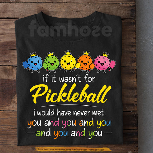 Funny Pickleball T-shirt, If It Wasn't For Pickleball I Would Have Never Met You Sport Tee Gift For Pickleball Lovers