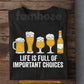 Funny Drinking T-shirt, Life Is Full Of Important Choices Tees Gift For Beer Lover