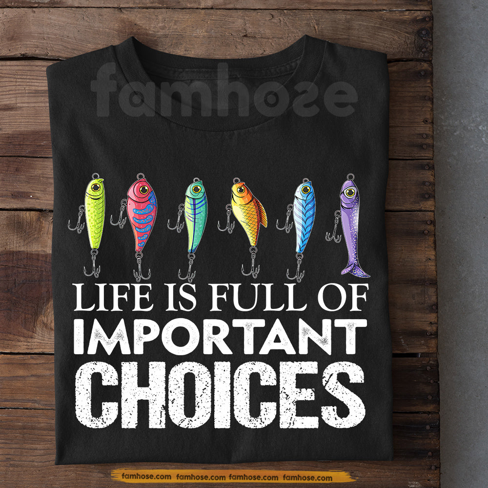 Funny Fishing T-shirt, Life Is Full Of Important Choices Tees Gift For Fishing Lover