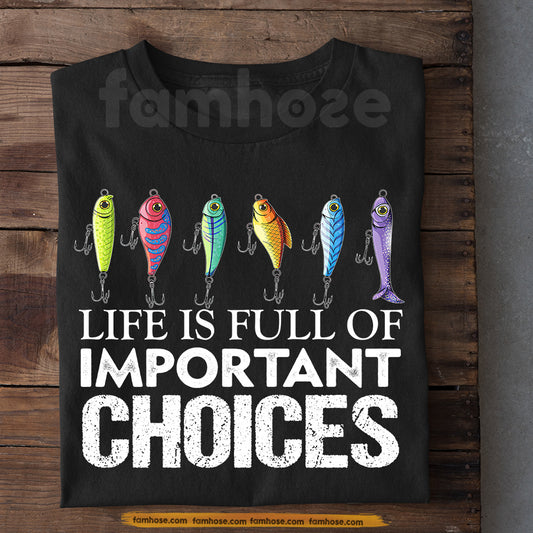 Funny Fishing T-shirt, Life Is Full Of Important Choices Tees Gift For Fishing Lover