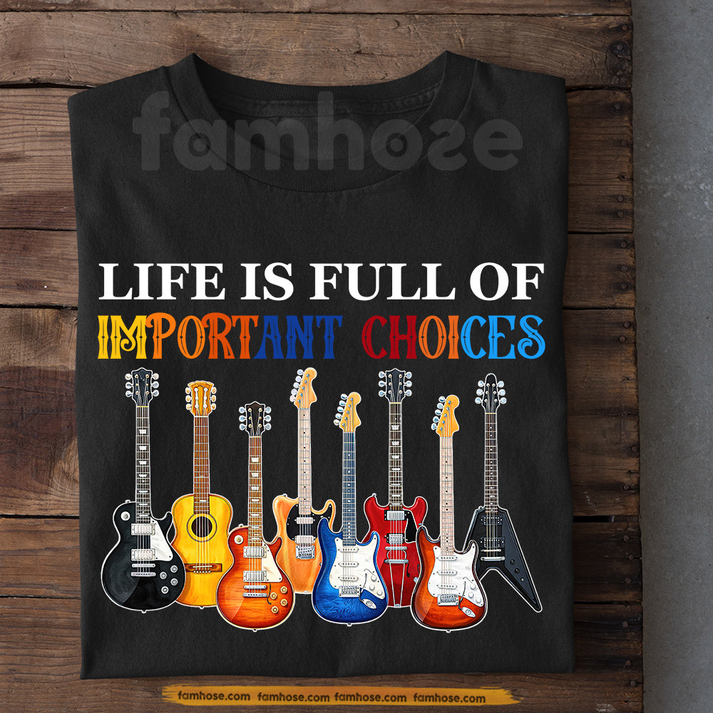 Funny Guitar T-shirt, Life Is Full Of Important Choices Tees Gift For Guitar Lover