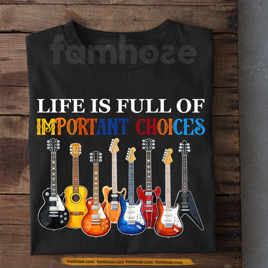 Funny Guitar T-shirt, Life Is Full Of Important Choices Tees Gift For Guitar Lover