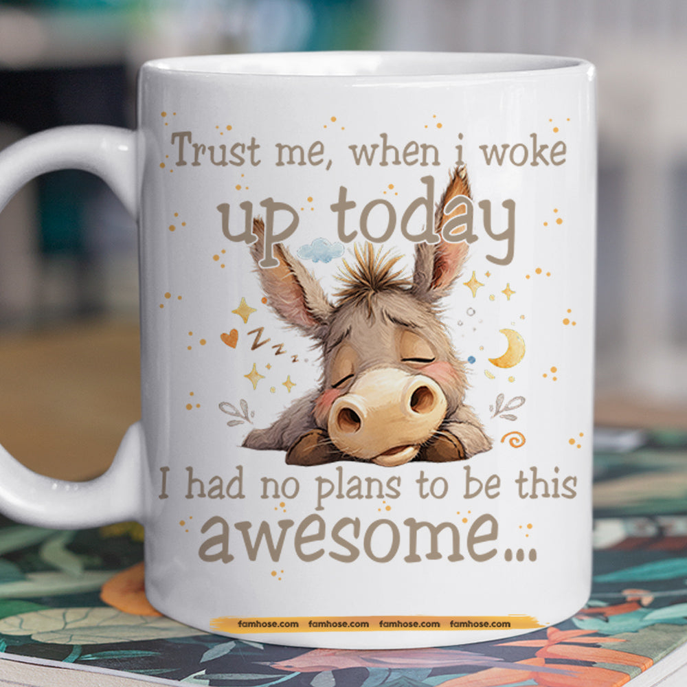 Funny Donkey Mug, Trust Me When I Woke Up Today Gift Mug, Cups For Donkey Lovers