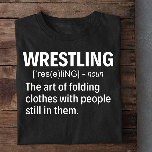 Wrestling T-shirt, Wrestling: The Art Of Folding Clothes With People Still In Them, Best Gift For Wrestling Lovers, Wrestling  Players