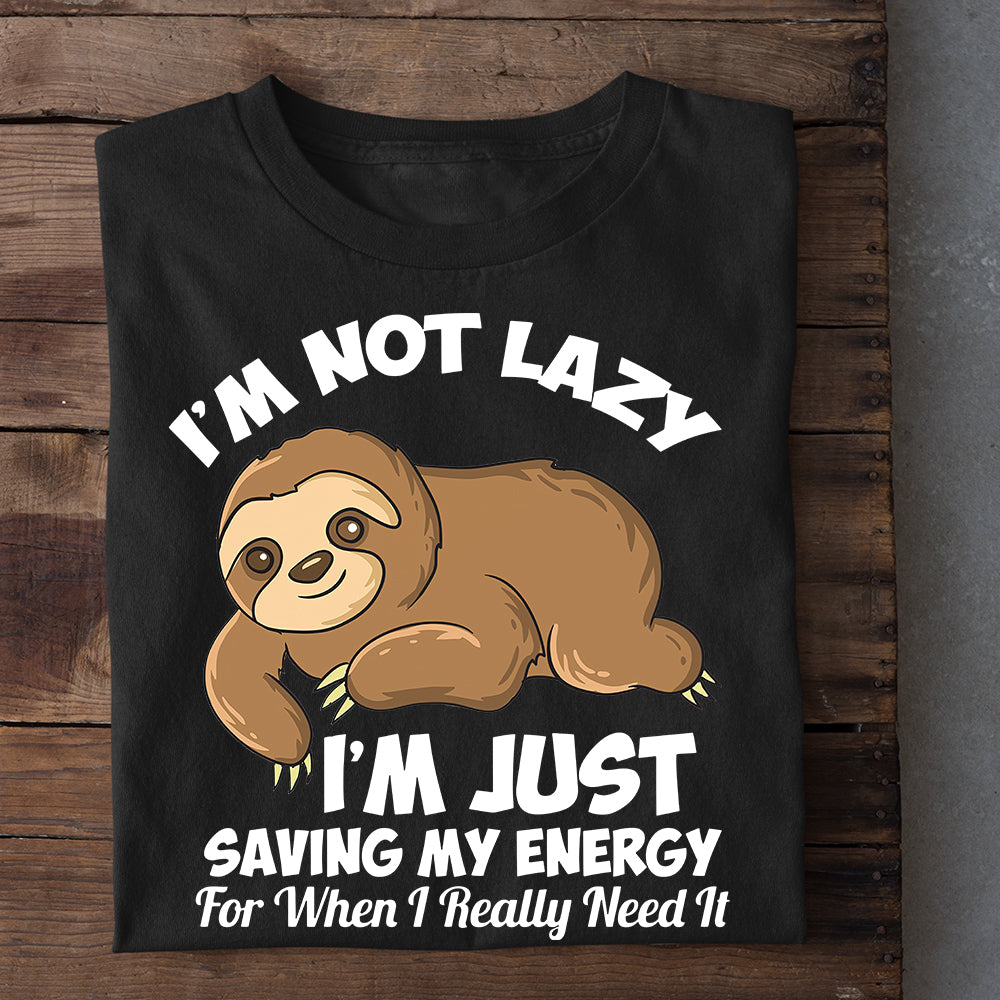 I'm Not Lazy I'm Just Saving My Energy For When I Really Need It, Sloth T-shirt, Team Sloth Lover Gift, Sloth Tees