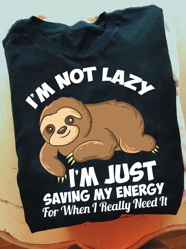 I'm Not Lazy I'm Just Saving My Energy For When I Really Need It, Sloth T-shirt, Team Sloth Lover Gift, Sloth Tees