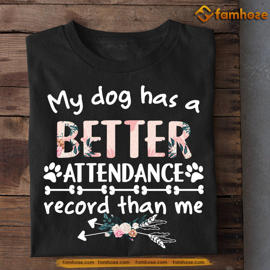 Dog T-shirt, My Dog Has A Better Attendance Record Than Me, Back To School Gift For Dog Lovers, Dog Owners, Dog Tees