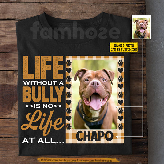 Funny Personalized Pitbull Dog T-shirt, Life Without A Bully Tees Gift For Pitbull Lover