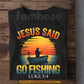 Fishing God T-shirt, Jesus Said Go Fishing Tees Gift For Christian, Fishing Lover